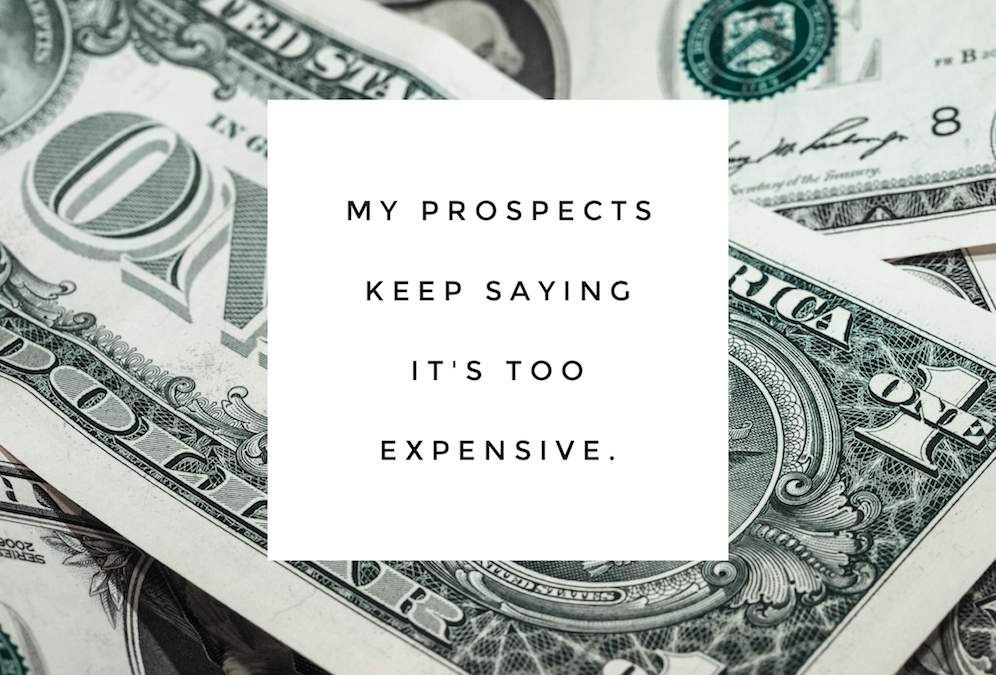 My Prospects Keep Saying, “It’s Too Expensive”…!!