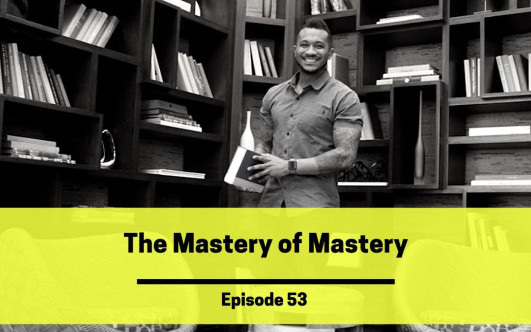 Ep 53: The Mastery of Mastery