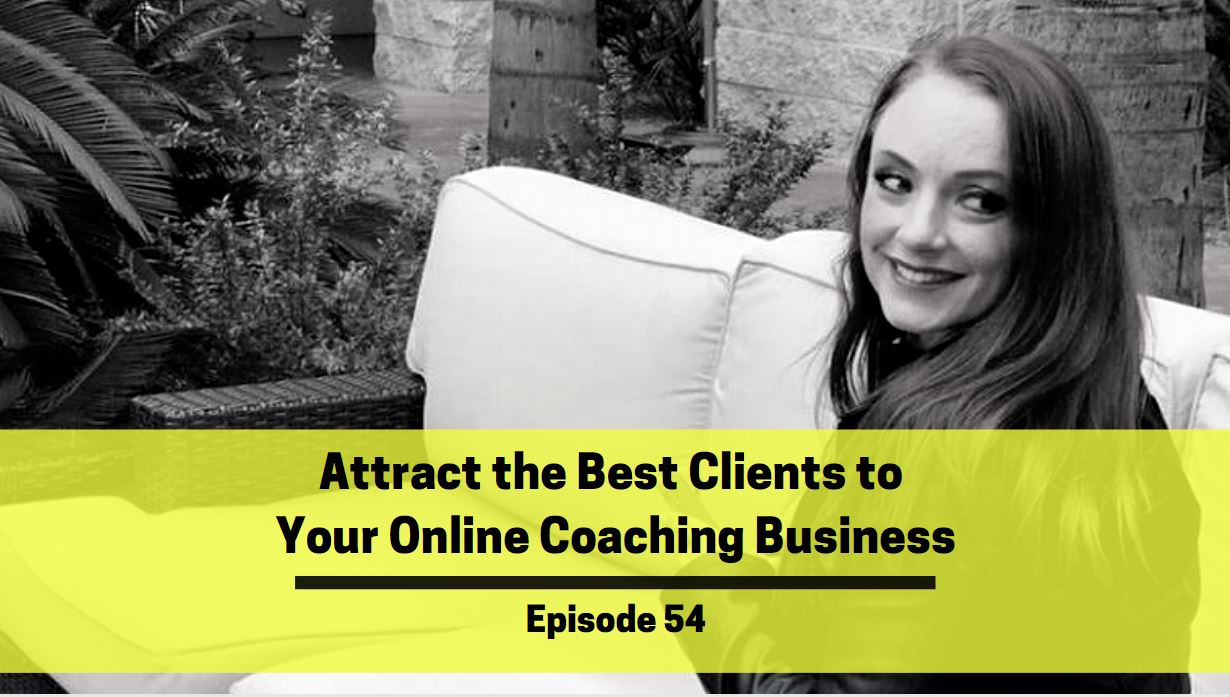 Ep 54: Attract The Best Clients To Your Online Coaching Business ...