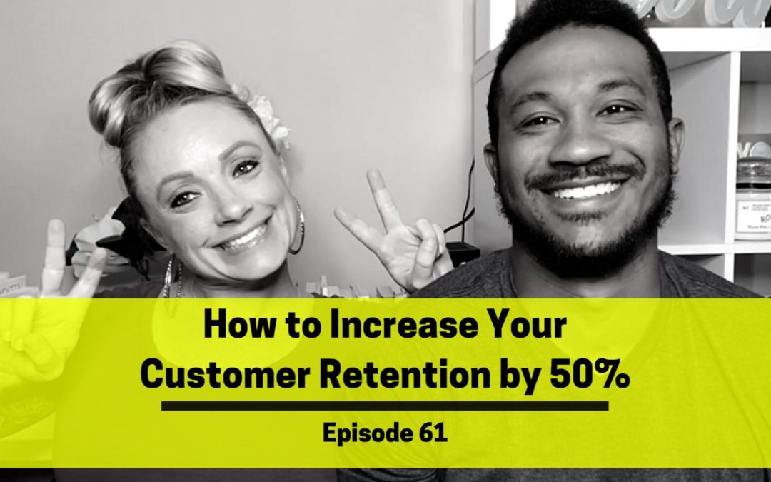 Ep 61: How to Increase Your Customer Retention by 50%
