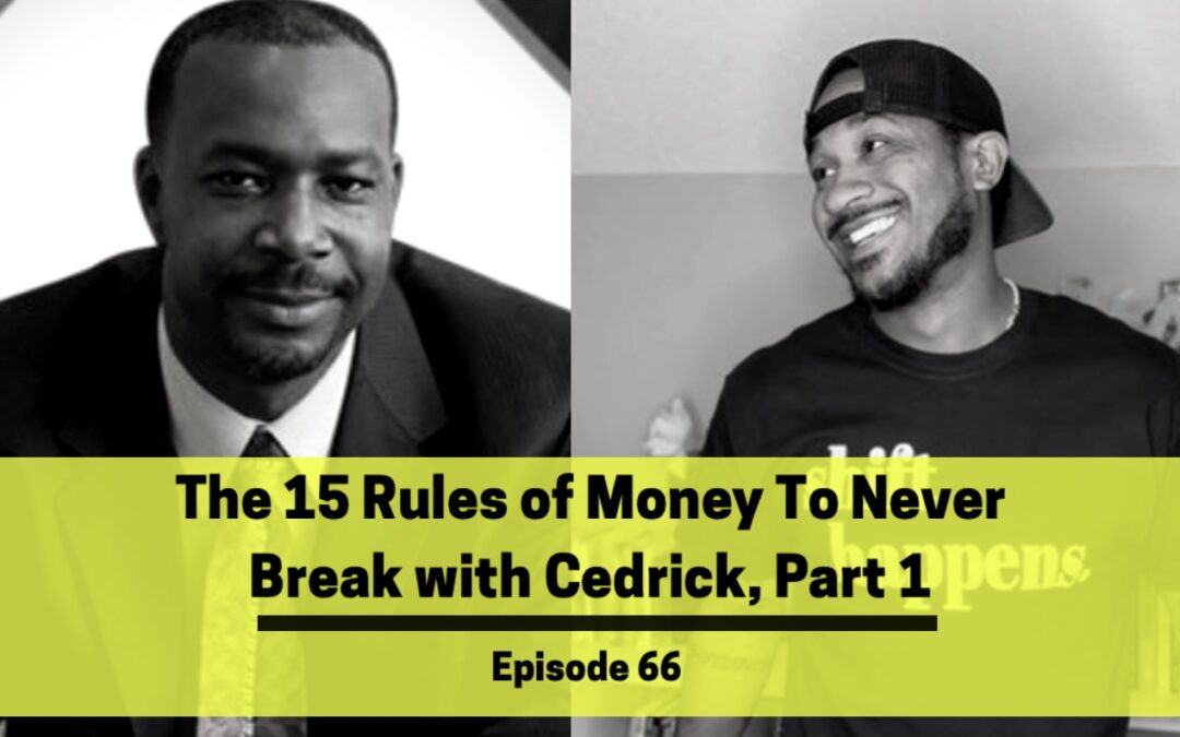 Ep 66: The 15 Rules of Money To Never Break with Cedrick, Part 1