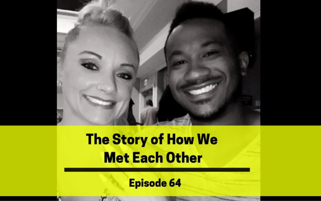 Ep 64: The Story of How We Met Each Other