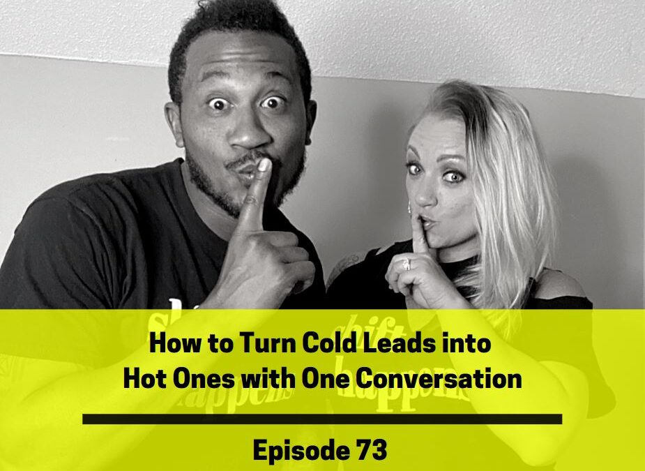 Ep 73: How To Turn Cold Leads into Hot Ones with One Conversation