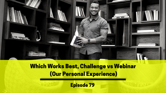 Ep 79: Which Works Best, Challenge vs Webinar (Our Personal Experience)