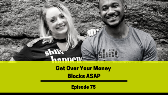 Ep 75: Get Over Your Money Blocks ASAP