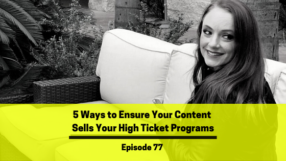 Ep 77:  5 Ways to Ensure Your Content Sells Your High Ticket Programs