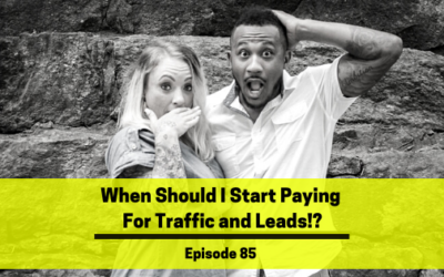 Ep 85: When Should I Start Paying For Traffic and Leads!?