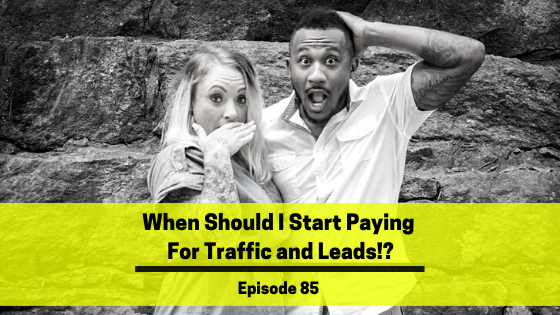 Ep 85: When Should I Start Paying For Traffic and Leads!?