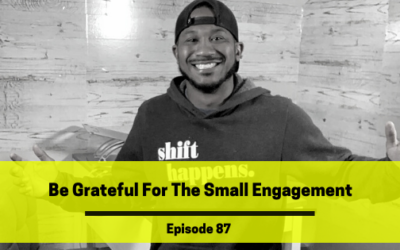 Ep 87: Be Grateful For The Small Engagement