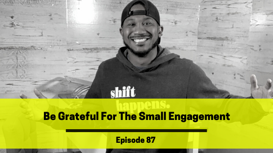 Ep 87: Be Grateful For The Small Engagement