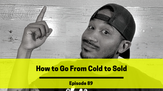 Ep 89: How to Go From Cold to Sold