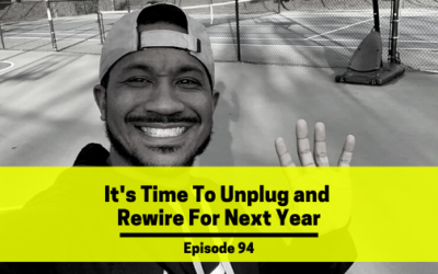 Ep 94: It's Time To Unplug and Rewire For Next Year