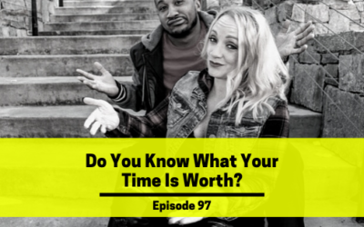 Ep 97: Do You Know What Your Time Is Worth?