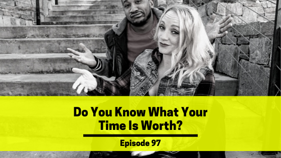 Ep 97: Do You Know What Your Time Is Worth?