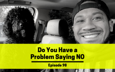 Ep 98 Do You Have a Problem Saying NO?