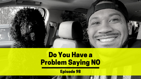 Ep 98 Do You Have a Problem Saying NO?