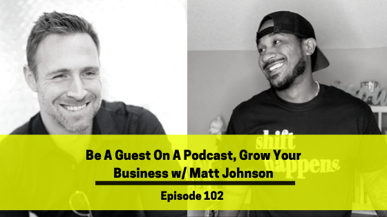 Ep 102: Be A Guest On A Podcast, Grow Your Business w/ Matt Johnson