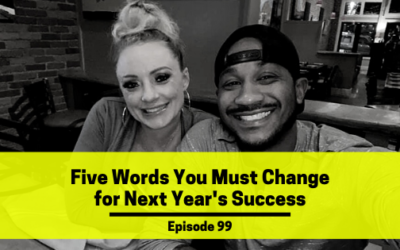 Ep 99: Five Words You Must Change for Next Year's Success