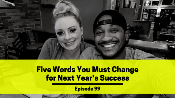 Ep 99: Five Words You Must Change for Next Year’s Success