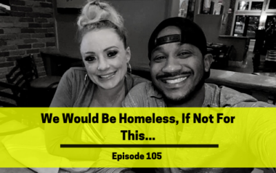 Ep 105: We Would Be Homeless, If Not For This…