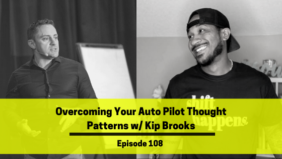 Ep 108: Overcoming Your Auto Pilot Thought Patterns w/ Kip Brooks