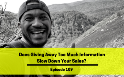 Ep 109: Does Giving Away Too Much Information Slow Down Your Sales?