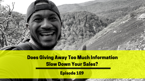 Ep 109: Does Giving Away Too Much Information Slow Down Your Sales?