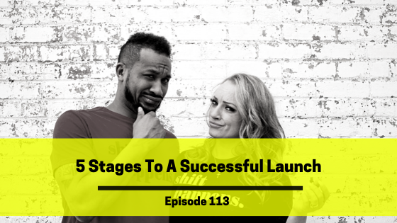 Ep 113: 5 Stages To A Successful Launch