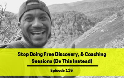 Ep 115: Stop Doing Free Discovery, & Coaching Sessions (Do This Instead)