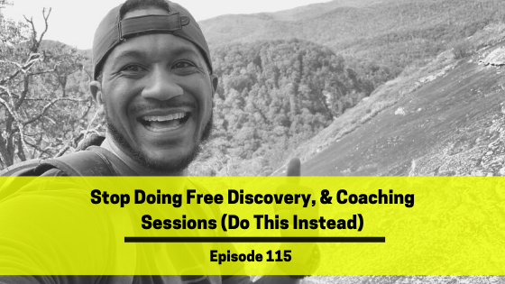 Ep 115: Stop Doing Free Discovery, & Coaching Sessions (Do This Instead)