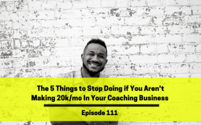 Ep 111: The 5 Things to Stop Doing if You Aren't Making 20k/mo In Your Coaching Business