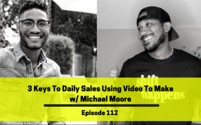 Ep 112: 3 Keys To Daily Sales Using Video To Make w/ Michael Moore