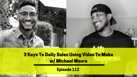 Ep 112: 3 Keys To Daily Sales Using Video To Make w/ Michael Moore